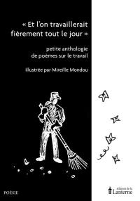 Et l'on travaillerait fièrement tout le jour : petite anthologie de poèmes sur le travail