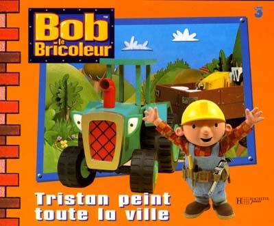 Bob le bricoleur. Tristan peint toute la ville