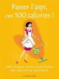 Passer l'aspi, c'est 100 calories : 100 moyens malins pour brûler des calories au quotidien