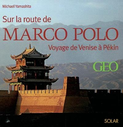 Sur la route de Marco Polo : voyage de Venise à Pékin