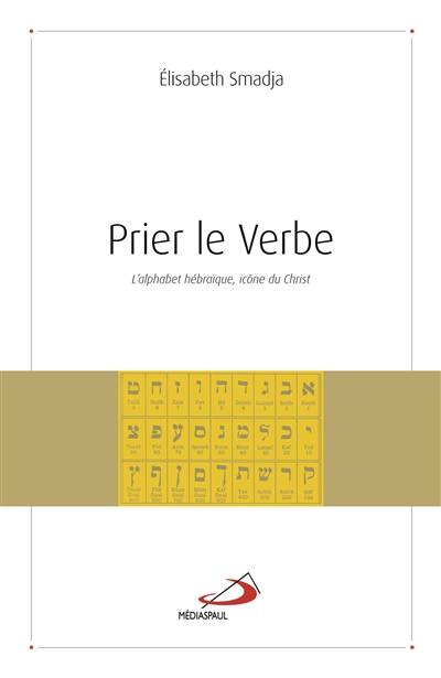 Prier le verbe : l'alphabet hébraïque, icône du Christ