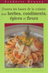 Toutes les bases de la cuisine aux herbes, condiments, épices, fleurs