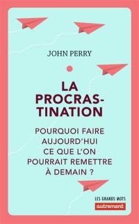 La procrastination : pourquoi faire aujourd'hui ce que l'on pourrait remettre à demain ?