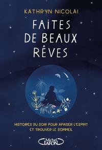 Faites de beaux rêves : histoires du soir pour apaiser l'esprit et trouver le sommeil