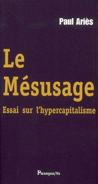 Le mésusage : essai sur l'hypercapitalisme