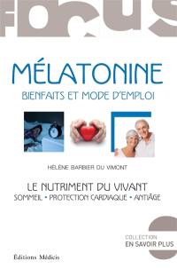 Mélatonine : bienfaits et mode d'emploi : le nutriment du vivant, sommeil, protection cardiaque, antiâge