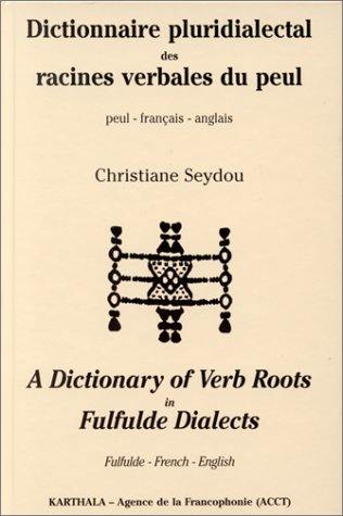 Dictionnaire pluridialectal des racines verbales du peul : peul-français-anglais. A dictionnary of verb roots in fulfulde dialects : Fulfude-French-English