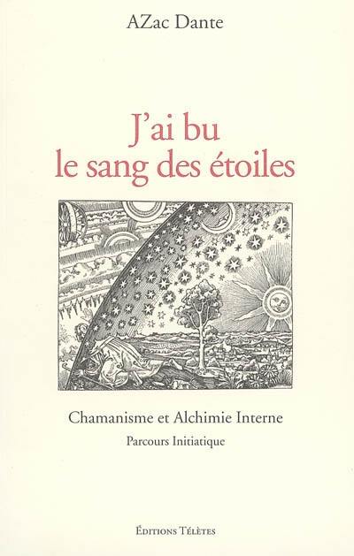 J'ai bu le sang des étoiles : chamanisme et alchimie interne : parcours initiatique