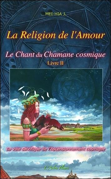 Le chant du chamane cosmique. Vol. 2. La religion de l'amour