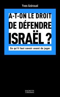 A-t-on le droit de défendre Israël ? : ce qu'il faut savoir avant de juger