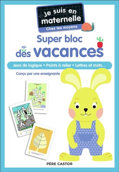 Je suis en maternelle, chez les moyens : super bloc des vacances : jeux de logique, points à relier, lettres et mots...