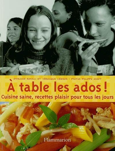 A table les ados ! : cuisine saine, recettes plaisir pour tous les jours