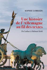 Une histoire de l'Allemagne au fil des textes : de Luther à Helmut Kohl