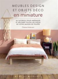 Meubles design et objets déco en miniature : 50 tutoriels pour aménager et décorer toutes les pièces de votre maison de poupée