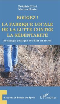 Bougez ! : la fabrique locale de la lutte contre la sédentarité : sociologie politique de l'Etat en action