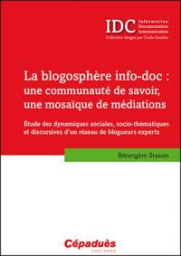 La blogosphère info-doc : une communauté de savoir, une mosaïque de médiations : étude des dynamiques sociales, socio-thématiques et discursives d'un réseau de blogueurs experts