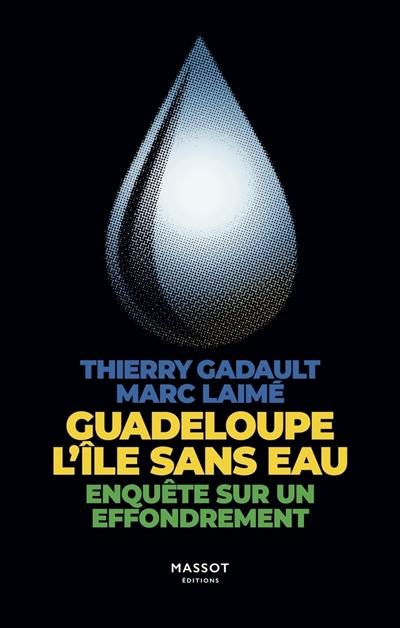 Guadeloupe : l'île sans eau : enquête sur un effondrement