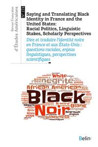 Revue française d'études américaines, n° 174. Saying and translating Black identity in France and the United States : racial politics, linguistic stakes, scholarly perspectives. Dire et traduire l'identité noire en France et aux Etats-Unis : questions raciales, enjeux linguistiques, perspectives scientifiques