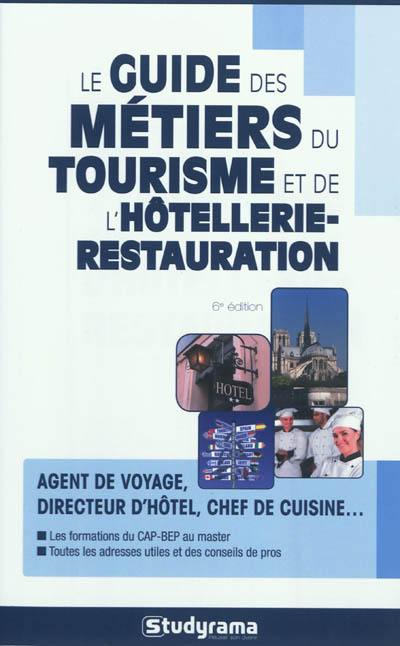 Le guide des métiers du tourisme et de l'hôtellerie-restauration : agent de voyage, directeur d'hôtel, chef de cuisine... : les formations du CAP-BEP au master, toutes les adresses utiles et des conseils de pro