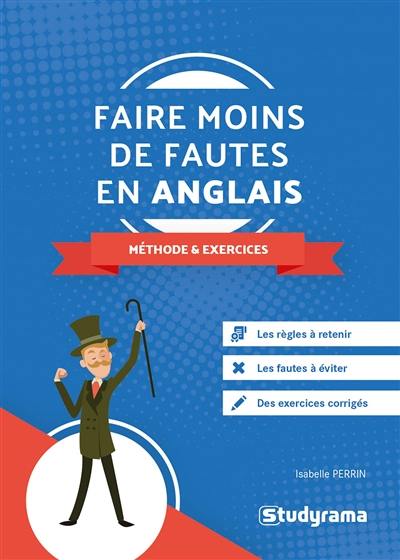 Faire moins de fautes en anglais : méthode & exercices : les règles à retenir, les fautes à éviter, des exercices corrigés