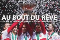 Au bout du rêve : l'épopée victorieuse de l'équipe suisse de coupe Davis 2014