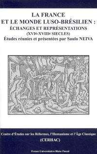 La France et le monde luso-brésilien : échanges et représentations, XVIe-XVIIIe siècles : actes du colloque international et inderdisciplinaire, Maison de la recherche de l'université Blaise-Pascal, 24 et 25 mai 2002