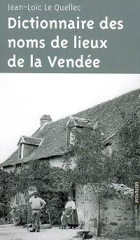 Dictionnaire des noms de lieux de la Vendée : origines, histoire et légendes de plus de 1.300 noms : communes, villages, rivières, fermes, lieux-dits et mégalithes