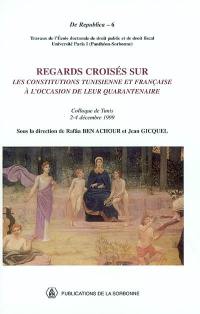 Regards croisés sur les Constitutions tunisienne et française : à l'occasion de leur quarantenaire : colloque de Tunis, 2-4 décembre 1999