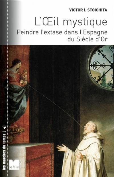 L'oeil mystique : peindre l'extase dans l'Espagne du Siècle d'Or