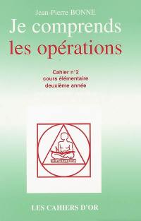 Je comprends les opérations : cahier n°2, cours élémentaire deuxième année : avec corrigé des exercices