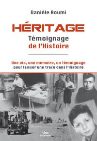 Héritage : témoignage de l'histoire : une vie, une mémoire, un témoignage pour laisser une trace dans l'histoire