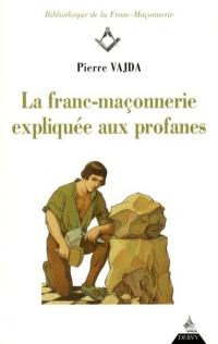 La franc-maçonnerie expliquée aux profanes