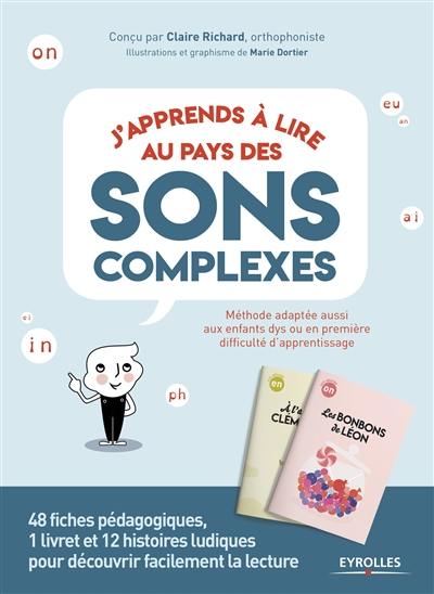 J'apprends à lire au pays des sons complexes : 48 fiches pédagogiques, 1 livret et 12 histoires ludiques pour découvrir facilement la lecture : méthode adaptée aussi aux enfants dys ou en première difficulté d'apprentissage