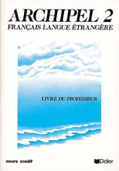 Archipel, français langue étrangère : livre 2, unités 8 à 12, livre du professeur