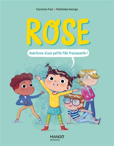 Rose : aventures d'une petite fille fracassante !