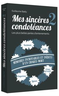 Mes sincères condoléances : les plus belles perles d'enterrements. Vol. 2. Mémoires incroyables et inédits d'un croque-mort : incidents, gaffes, imprévus, lapsus, crises de nerfs