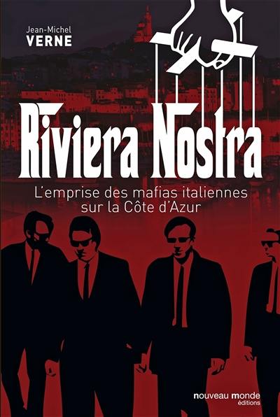 Riviera nostra : l'emprise des mafias italiennes sur la Côte d'Azur