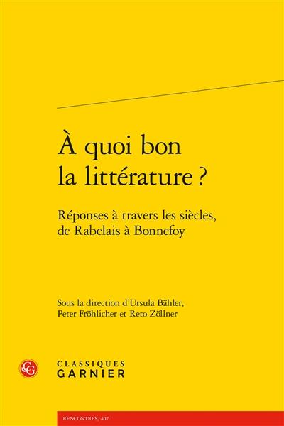 A quoi bon la littérature ? : réponses à travers les siècles, de Rabelais à Bonnefoy