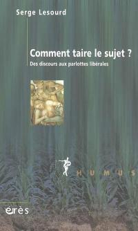 Comment taire le sujet ? : des discours aux parlottes libérales