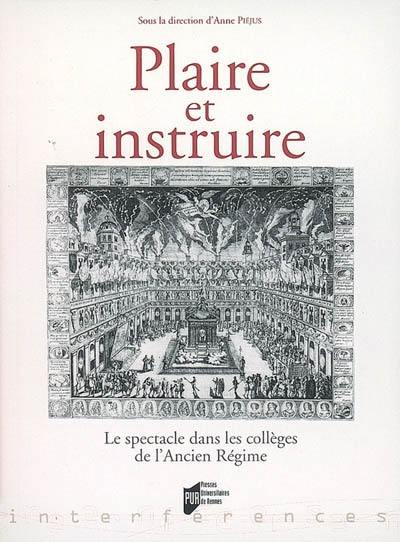 Plaire et instruire : le spectacle dans les collèges de l'Ancien Régime : actes du colloque de Paris, Bibliothèque nationale de France, 17-19 novembre 2005