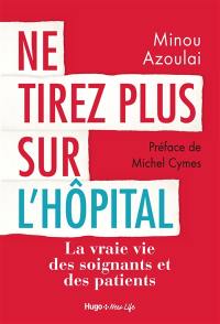 Ne tirez plus sur l'hôpital : la vraie vie des soignants et des patients