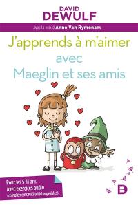 J'apprends à m'aimer avec Maeglin et ses amis : pour les 5-11 ans : avec exercices audio (compléments MP3 téléchargeables)