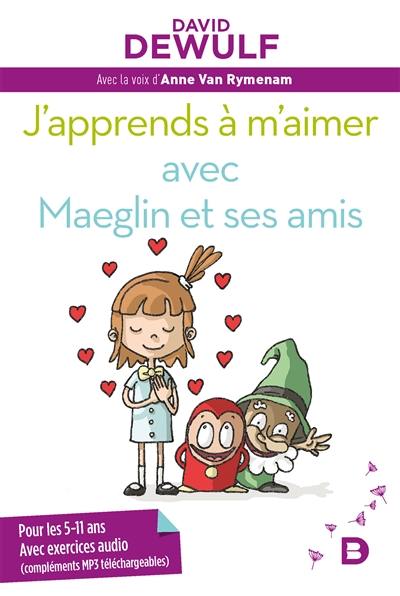 J'apprends à m'aimer avec Maeglin et ses amis : pour les 5-11 ans : avec exercices audio (compléments MP3 téléchargeables)