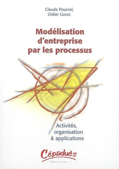 Modélisation d'entreprise par les processus : activités, organisation et applications