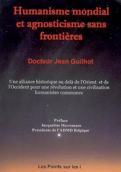 Humanisme mondial et agnosticisme sans frontières : une alliance historique au-delà de l'Orient et de l'Occident pour une révolution, une civilisation humanistes et agnostiques communes (...)