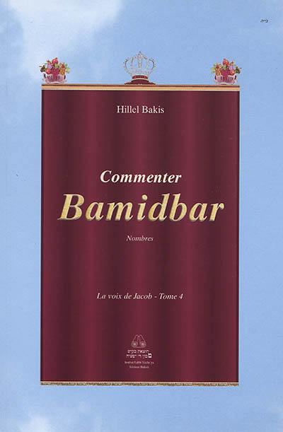 La voix de Jacob : les sections hebdomadaires de la Torah d'après la tradition rabbinique. Vol. 4. Commenter Bamidbar : Nombres