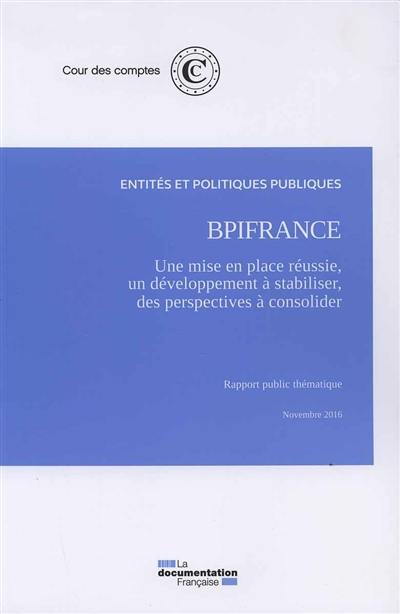 Bpifrance : une mise en place réussie, un développement à stabiliser, des perspectives financières à consolider : rapport public thématique, novembre 2016