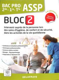 Intervenir auprès de la personne lors des soins d'hygiène, de confort et de sécurité, dans les activités de la vie quotidienne 2de, 1re, terminale : bac pro ASSP, bloc 2 : nouveau référentiel