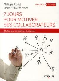 7 jours pour motiver ses collaborateurs : 21 clés pour remobiliser les talents