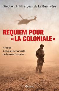 Requiem pour la Coloniale : Afrique : conquête et retraite de l'armée française